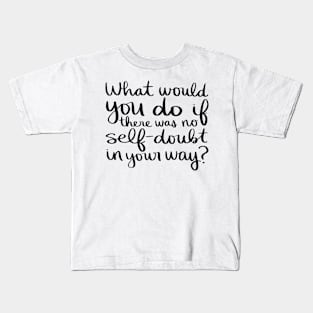 What would you do if there was no self-doubt in your way? Kids T-Shirt